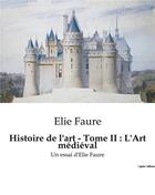 Couverture du livre « Histoire de l'art Tome 2 : L'Art médiéval » de Elie Faure aux éditions Shs Editions