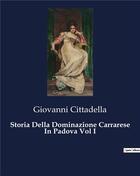 Couverture du livre « Storia Della Dominazione Carrarese In Padova Vol I » de Cittadella Giovanni aux éditions Culturea