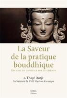 Couverture du livre « La saveur de la pratique bouddhique ; recueil de conseil sur le chemin » de Thaye Dorje aux éditions Rabsel
