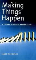 Couverture du livre « Making Things Happen: A Theory of Causal Explanation » de Woodward James aux éditions Oxford University Press Usa