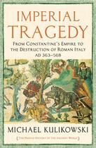 Couverture du livre « IMPERIAL TRAGEDY: FROM CONSTANTINE''S EMPIRE TO THE DESTRUCTION OF - ROMAN ITALY AD 363-568 THE PROFILE HISTORY OF THE ANCIENT WORLD SERIE » de Michael Kulikowski aux éditions Profile Books