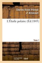 Couverture du livre « L'etoile polaire. tome 1 » de Arlincourt C-V. aux éditions Hachette Bnf