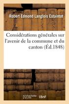 Couverture du livre « Considerations generales sur l'avenir de la commune et du canton » de Estaintot R E L. aux éditions Hachette Bnf