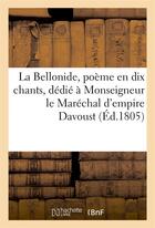 Couverture du livre « La bellonide, poeme en dix chants, dedie a monseigneur le marechal d'empire davoust » de  aux éditions Hachette Bnf