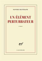 Couverture du livre « Un élément perturbateur » de Olivier Chantraine aux éditions Gallimard