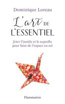 Couverture du livre « L'art de l'essentiel ; jeter l'inutile et le superflu pour faire de l'espace en soi » de Dominique Loreau aux éditions Flammarion