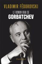 Couverture du livre « Le roman vrai de Gorbatchev » de Vladimir Fedorovski aux éditions Flammarion