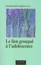 Couverture du livre « Le lien groupal a l'adolescence » de Jean-Bernard Chapelier aux éditions Dunod