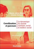 Couverture du livre « Coordination et parcours : La dynamique du monde sanitaire, social et médico-social » de Marie-Aline Bloch et Leonie Henaut aux éditions Dunod