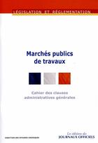 Couverture du livre « Marchés publics de travaux ; cahier des clauses administratives générales » de Journaux Officiels aux éditions Direction Des Journaux Officiels