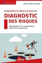 Couverture du livre « Comprendre et mettre en oeuvre le diagnostic des risques : développer les compétences ERM d'un organisme » de Jean-Paul Louisot aux éditions Afnor