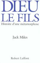 Couverture du livre « Dieu le fils - histoire d'une metamorphose » de Jack Miles aux éditions Robert Laffont
