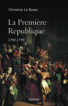 Couverture du livre « La premiere République ; 1792-1799 » de Christine Le Bozec aux éditions Perrin