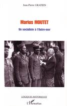 Couverture du livre « Marius moutet, un socialiste à l'outre-mer » de Jean-Pierre Gratien aux éditions L'harmattan