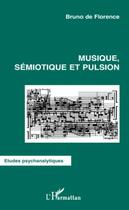 Couverture du livre « Musique ; sémiotique et pulsion » de Bruno De Florence aux éditions Editions L'harmattan