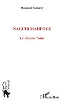 Couverture du livre « Naguib Mahfouz ; le dernier train » de Mohamed Salmawy aux éditions L'harmattan