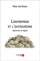 Couverture du livre « L'entreprise et l'outsourcing ; optimiser le digital » de Pierre-Jean Esbelin aux éditions Editions Du Net