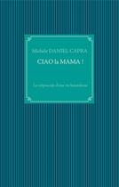 Couverture du livre « Ciao la mama ! le crépuscule d'une vie hasardeuse » de Michele Daniel Capra aux éditions Books On Demand