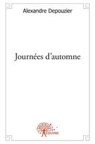 Couverture du livre « Journees d'automne » de Alexandre Depouzier aux éditions Edilivre