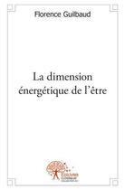 Couverture du livre « La dimension énergétique de l'être » de Florence Guilbaud aux éditions Edilivre