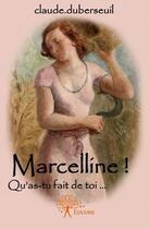 Couverture du livre « Marcelline ! qu'as-tu fait de toi... » de Claude Duberseuil aux éditions Edilivre