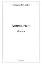 Couverture du livre « Antemortem » de Francois Berthillier aux éditions Edilivre