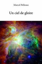 Couverture du livre « Un ciel de gloire » de Marcel Pellosso aux éditions Edilivre