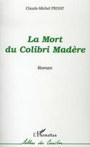 Couverture du livre « La mort du colibri madère » de Claude-Michel Privat aux éditions Editions L'harmattan