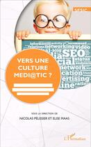 Couverture du livre « Vers une culture médiatic? médias, journalisme et espace public à l'épreuve de la numérisation » de Elise Maas et Nicolas Pelissier aux éditions L'harmattan