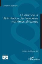 Couverture du livre « Le droit de la délimitation des frontières maritimes africaines » de Constant Sohode aux éditions L'harmattan