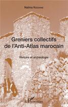 Couverture du livre « Greniers collectifs de l'Anti-Atlas marocain ; histoire et archéologie » de Naima Keddane aux éditions L'harmattan