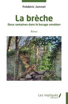 Couverture du livre « La brèche : deux semaines dans le bocage vendéen - roman » de Frédéric Jonnet aux éditions Les Impliques