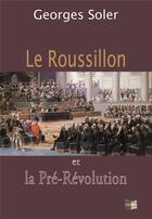 Couverture du livre « Le Roussillon et la Pré-Révolution » de Georges Soler aux éditions Cap Bear