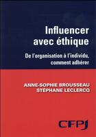 Couverture du livre « Influencer avec éthique ; de l'organisation à l'individu, comment faire adhérer » de Brousseau/Leclercq aux éditions Cfpj