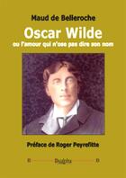 Couverture du livre « Oscar Wilde ou l'amour qui n'ose pas dire son nom » de Maud De Belleroche aux éditions Dualpha