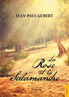 Couverture du livre « La rose et la salamandre » de Jean-Paul Gubert aux éditions Jets D'encre