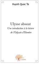 Couverture du livre « Ulysse absent ; une introduction à la lecture de l'odysée d'Homère » de Huynh Quoc Te aux éditions Edilivre