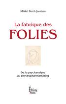 Couverture du livre « La fabrique des folies ; de la psychanalyse au psychopharmarketing » de Mikkel Borch-Jacobsen aux éditions Sciences Humaines