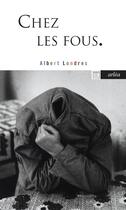 Couverture du livre « Chez les fous » de Albert Londres aux éditions Arlea