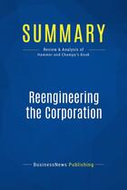 Couverture du livre « Summary : reengineering the corporation (review and analysis of Hammer and Champy's book) » de Businessnews Publish aux éditions Business Book Summaries