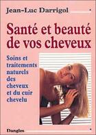 Couverture du livre « Sante et beaute de vos cheveux » de Jean-Luc Darrigol aux éditions Dangles