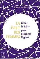 Couverture du livre « La part des femmes : Relire la bible pour repenser l'Eglise » de Sylvaine Landrivon aux éditions Editions De L'atelier