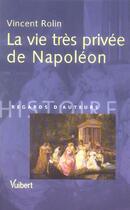Couverture du livre « La vie très privée de Napoléon » de Vincent Rolin aux éditions Vuibert