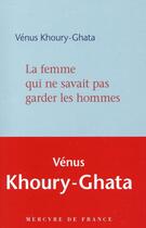 Couverture du livre « La femme qui ne savait pas garder les hommes » de Venus Khoury-Ghata aux éditions Mercure De France