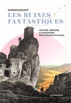 Couverture du livre « Les ruines fantastiques : histoire, mémoire et imaginaire des châteaux d'Alsace » de Georges Bischoff aux éditions La Nuee Bleue