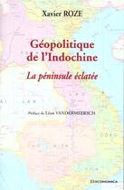 Couverture du livre « Geopolitique De L'Indochine ; La Peninsule Eclatee » de Xavier Roze aux éditions Economica
