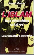 Couverture du livre « L'Islam, ses véritables origines t.1 ; un prédicateur à la Mecque » de Joseph Bertuel aux éditions Nel