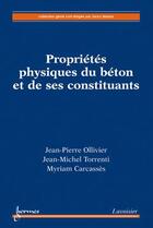 Couverture du livre « Propriétés physiques du béton et de ses constituants » de Jean-Pierre Ollivier aux éditions Hermes Science Publications
