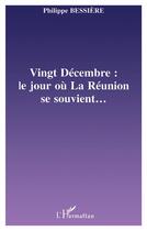 Couverture du livre « VINGT-DÉCEMBRE : LE JOUR OÙ LA RÉUNION SE SOUVIENT » de Philippe Bessiere aux éditions L'harmattan