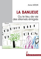 Couverture du livre « La Banlieue Ou Le Lieu De Vie Des Eternels Immigres » de Aomar Adour aux éditions Societe Des Ecrivains
